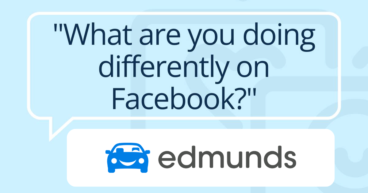 When Edmunds calls your customer to ask what they’re doing differently on Facebook